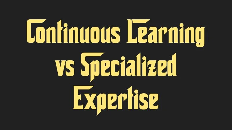 continuous-learning-vs-specialized-expertise