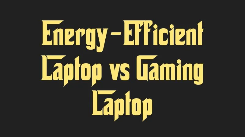 energy-efficient-laptop-vs-gaming-laptop