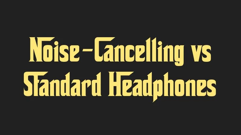 noise-cancelling-vs-standard-headphones
