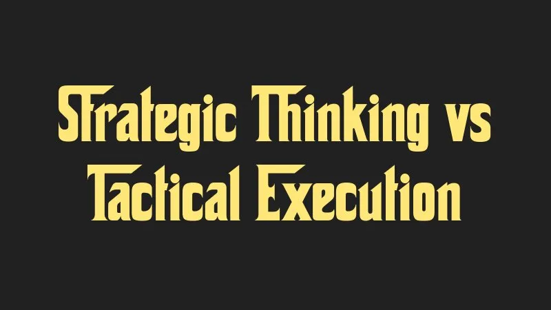 strategic-thinking-vs-tactical-execution