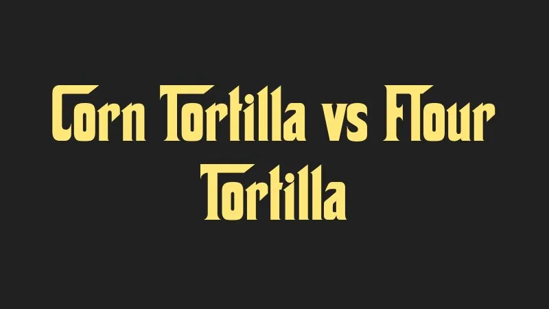 corn-tortilla-vs-flour-tortilla